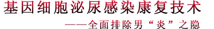 基因细胞泌尿感染康复技术———全面清除“男炎”之隐